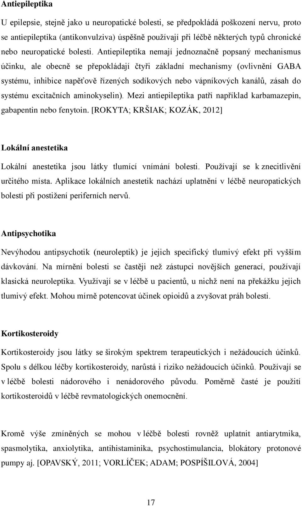 Antiepileptika nemají jednoznačně popsaný mechanismus účinku, ale obecně se přepokládají čtyři základní mechanismy (ovlivnění GABA systému, inhibice napěťově řízených sodíkových nebo vápníkových