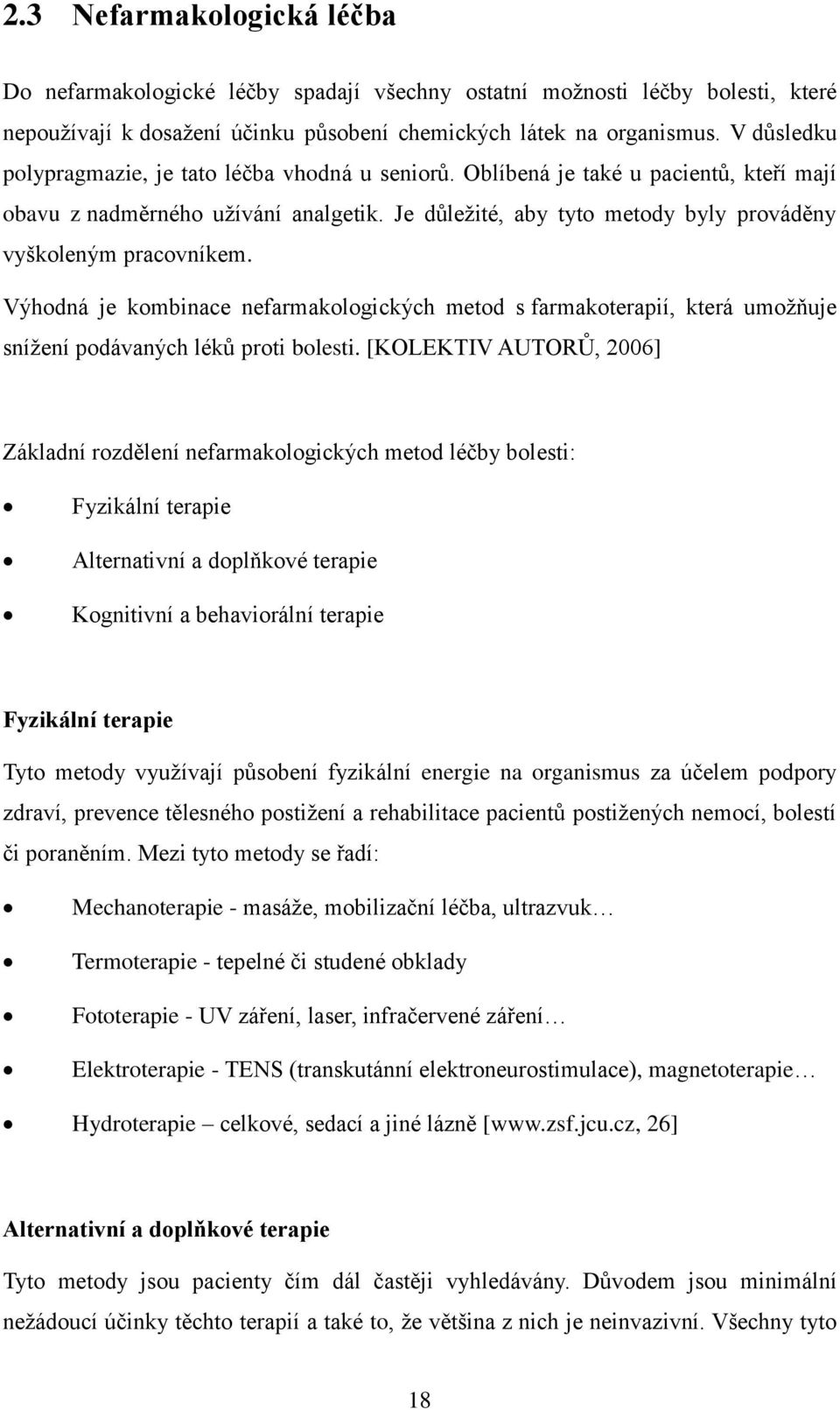 Je důležité, aby tyto metody byly prováděny vyškoleným pracovníkem. Výhodná je kombinace nefarmakologických metod s farmakoterapií, která umožňuje snížení podávaných léků proti bolesti.