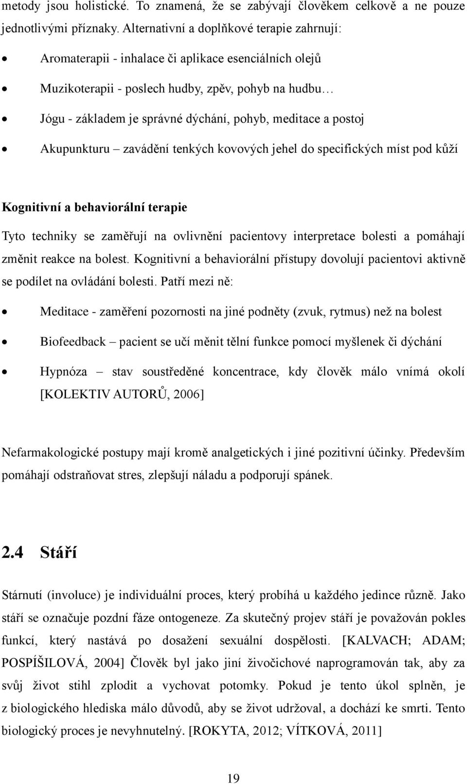 meditace a postoj Akupunkturu zavádění tenkých kovových jehel do specifických míst pod kůží Kognitivní a behaviorální terapie Tyto techniky se zaměřují na ovlivnění pacientovy interpretace bolesti a