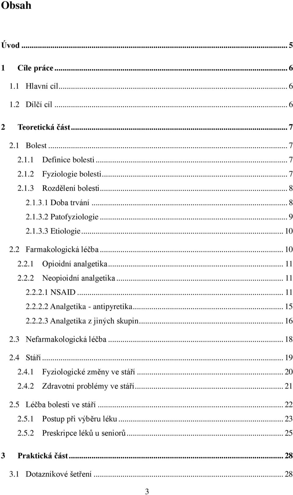 .. 11 2.2.2.2 Analgetika - antipyretika... 15 2.2.2.3 Analgetika z jiných skupin... 16 2.3 Nefarmakologická léčba... 18 2.4 Stáří... 19 2.4.1 Fyziologické změny ve stáří... 20 2.4.2 Zdravotní problémy ve stáří.