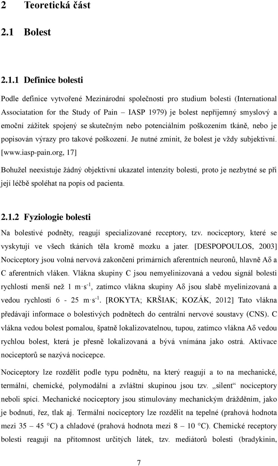 1 Definice bolesti Podle definice vytvořené Mezinárodní společností pro studium bolesti (International Associatation for the Study of Pain IASP 1979) je bolest nepříjemný smyslový a emoční zážitek