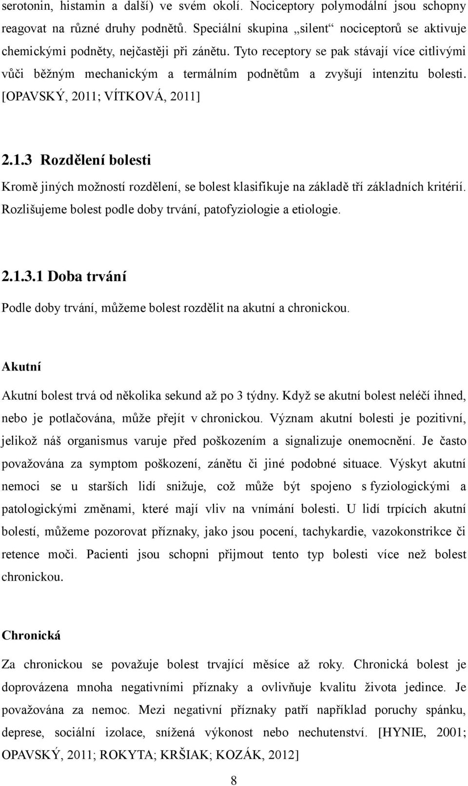 Tyto receptory se pak stávají více citlivými vůči běžným mechanickým a termálním podnětům a zvyšují intenzitu bolesti. [OPAVSKÝ, 2011