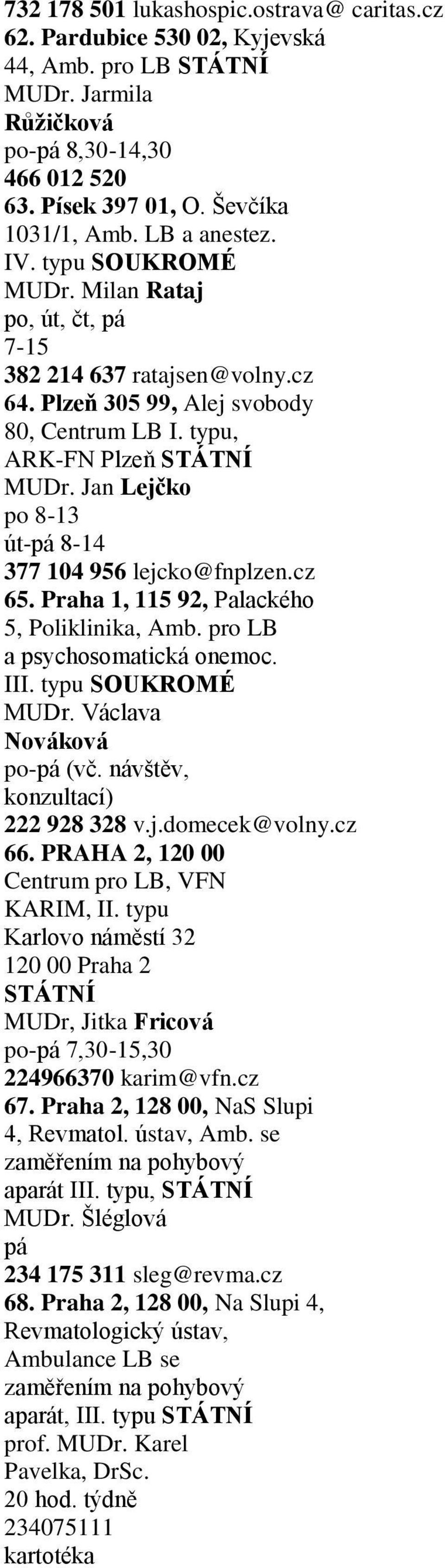 Jan Lejčko po 8-13 út-pá 8-14 377 104 956 lejcko@fnplzen.cz 65. Praha 1, 115 92, Palackého 5, Poliklinika, Amb. pro LB a psychosomatická onemoc. III. typu MUDr. Václava Nováková po-pá (vč.