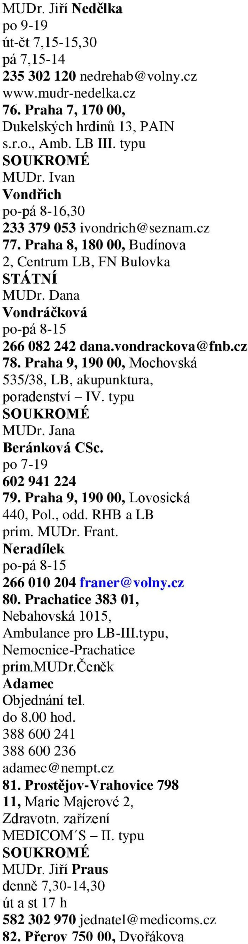 Praha 9, 190 00, Mochovská 535/38, LB, akupunktura, poradenství IV. typu MUDr. Jana Beránková CSc. po 7-19 602 941 224 79. Praha 9, 190 00, Lovosická 440, Pol., odd. RHB a LB prim. MUDr. Frant.