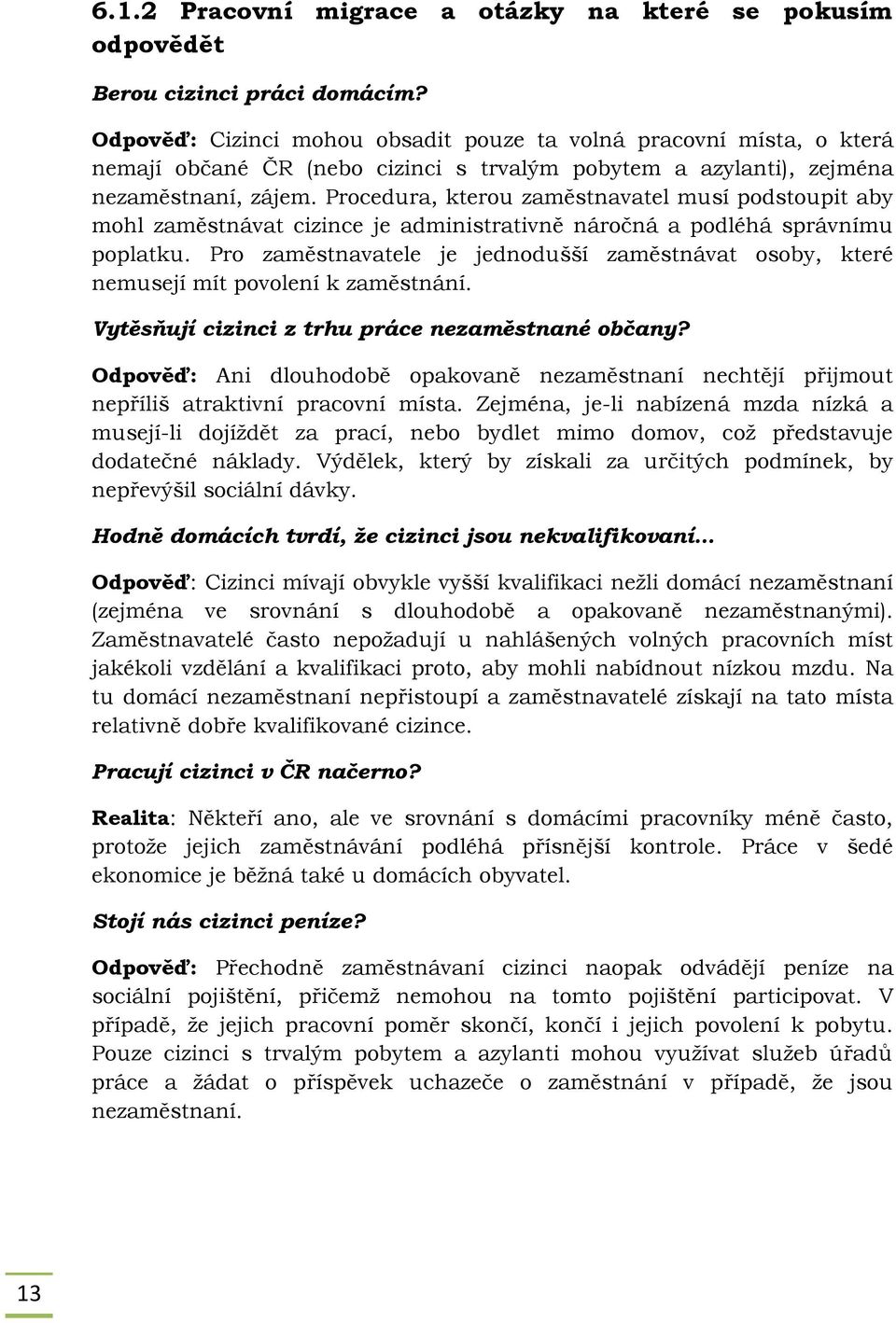 Procedura, kterou zaměstnavatel musí podstoupit aby mohl zaměstnávat cizince je administrativně náročná a podléhá správnímu poplatku.