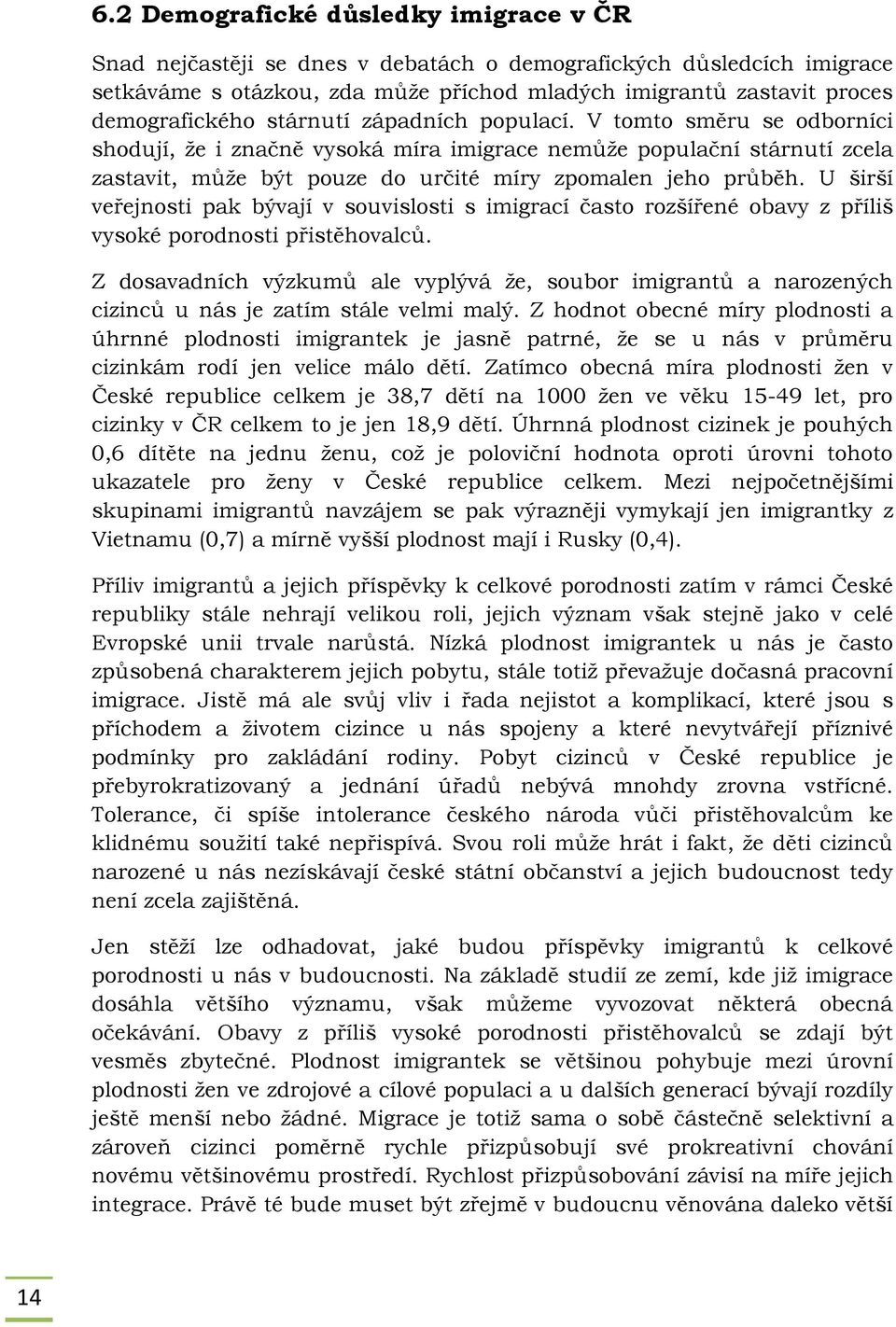 U širší veřejnosti pak bývají v souvislosti s imigrací často rozšířené obavy z příliš vysoké porodnosti přistěhovalců.