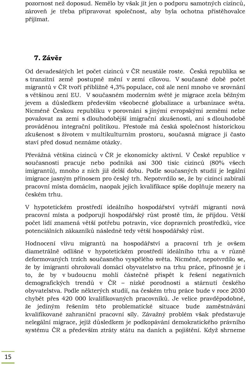 V současné době počet migrantů v ČR tvoří přibližně 4,3% populace, což ale není mnoho ve srovnání s většinou zení EU.