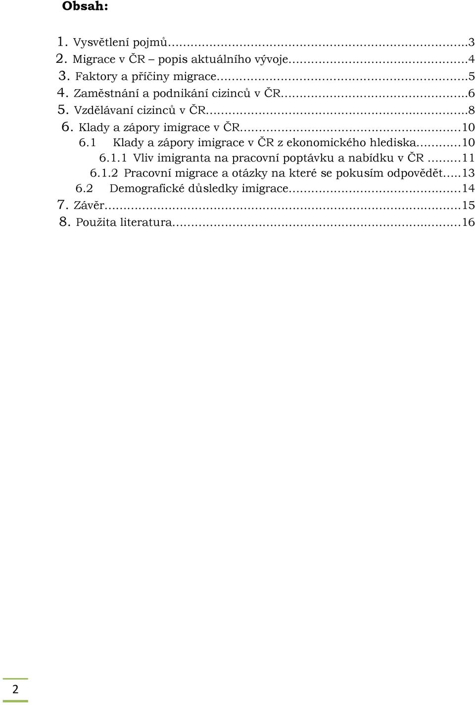 1 Klady a zápory imigrace v ČR z ekonomického hlediska 10 6.1.1 Vliv imigranta na pracovní poptávku a nabídku v ČR 11 6.