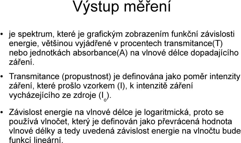 Transmitance (propustnost) je definována jako poměr intenzity záření, které prošlo vzorkem (I), k intenzitě záření vycházejícího ze