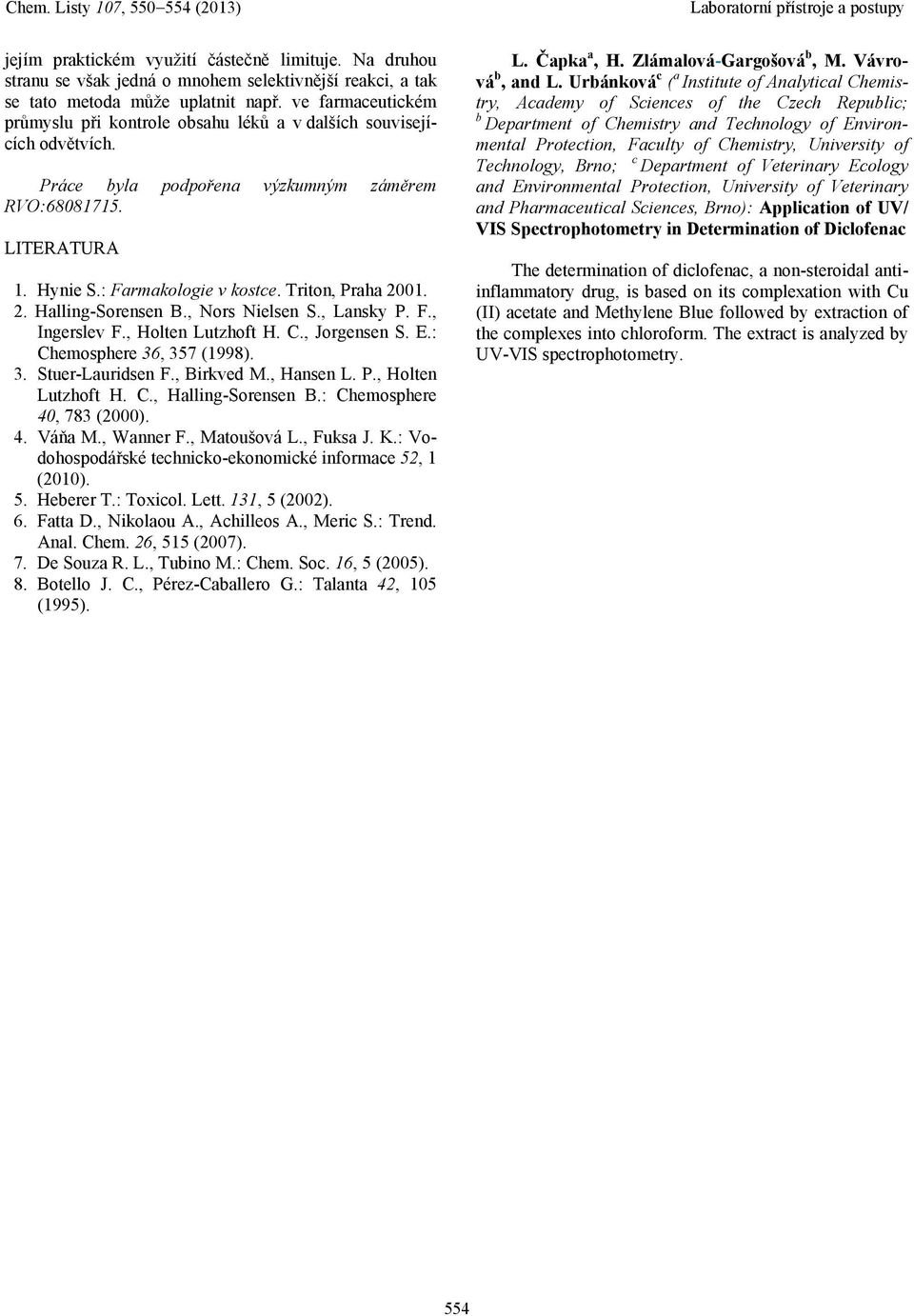 2. Halling-Sorensen B., Nors Nielsen S., Lansky P. F., Ingerslev F., Holten Lutzhoft H. C., Jorgensen S. E.: Chemosphere 36, 357 (998). 3. Stuer-Lauridsen F., Birkved M., Hansen L. P., Holten Lutzhoft H. C., Halling-Sorensen B.