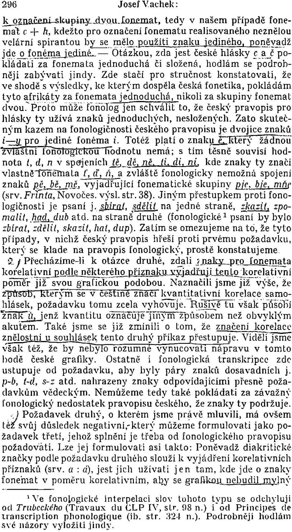 Zde stačí pro stručnost konstatovali, že ve shodě s v)'sledky, ke kter)"m dospěla česká fonetika, pokládám tyto afrikáty za fonemata jednoduchá, nikoli za skupiny fonemat dvou:protó mí&é [aniílog jen