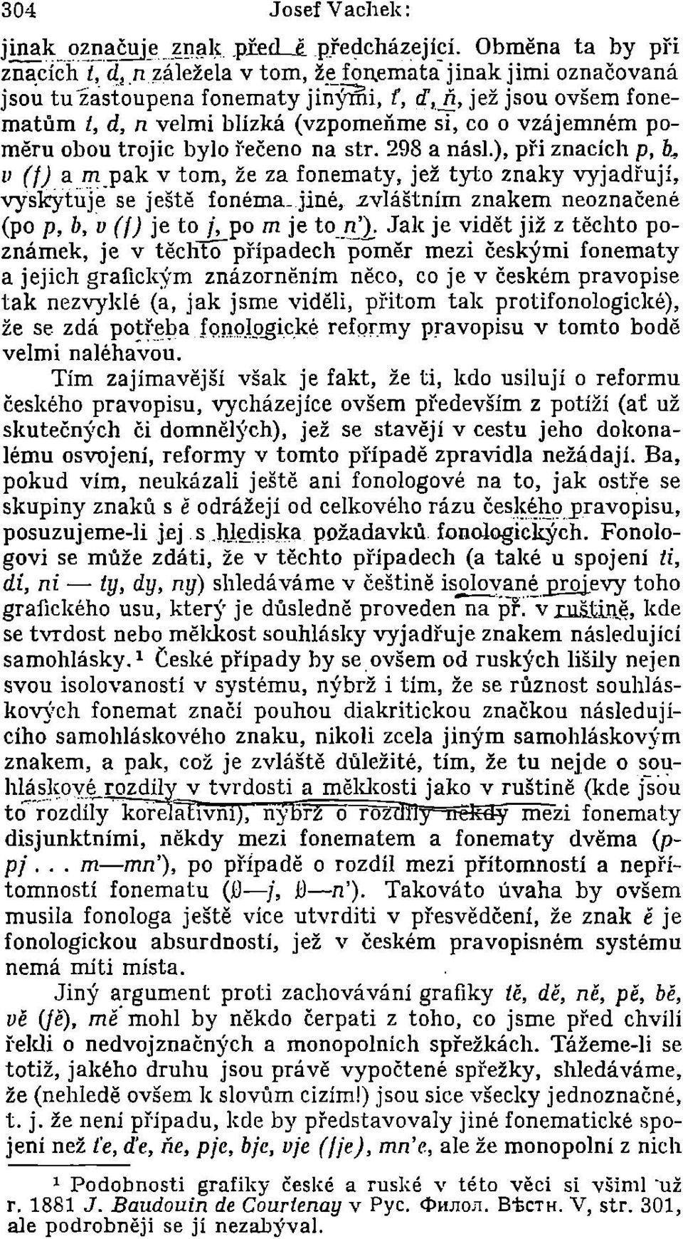 pak v tom, že za fonematy, jež tyto znaky vyjadřuji, vyskytuje se ještě fonéma.jiné, zvláštním znakem neoznačené (po p, b, li (f) je to j, po m je to_.