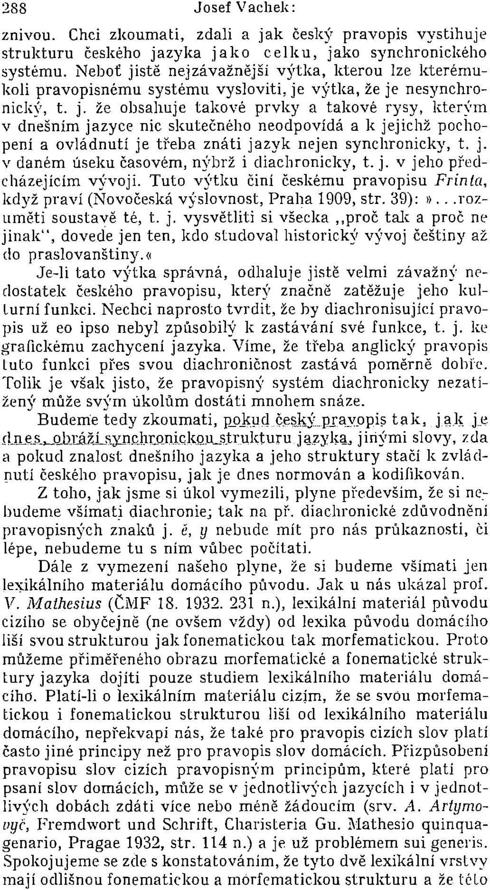 v daném úseku časovém, n)'brž i diachronicky, t. j. v jeho předcházejicím vývojí. Tuto v)'tku činí českému pravopísu Frinla, když praví (Novočeská v)'slovnost, Praha 1909, str. 39):».,. rozuměti soustavě té, t.