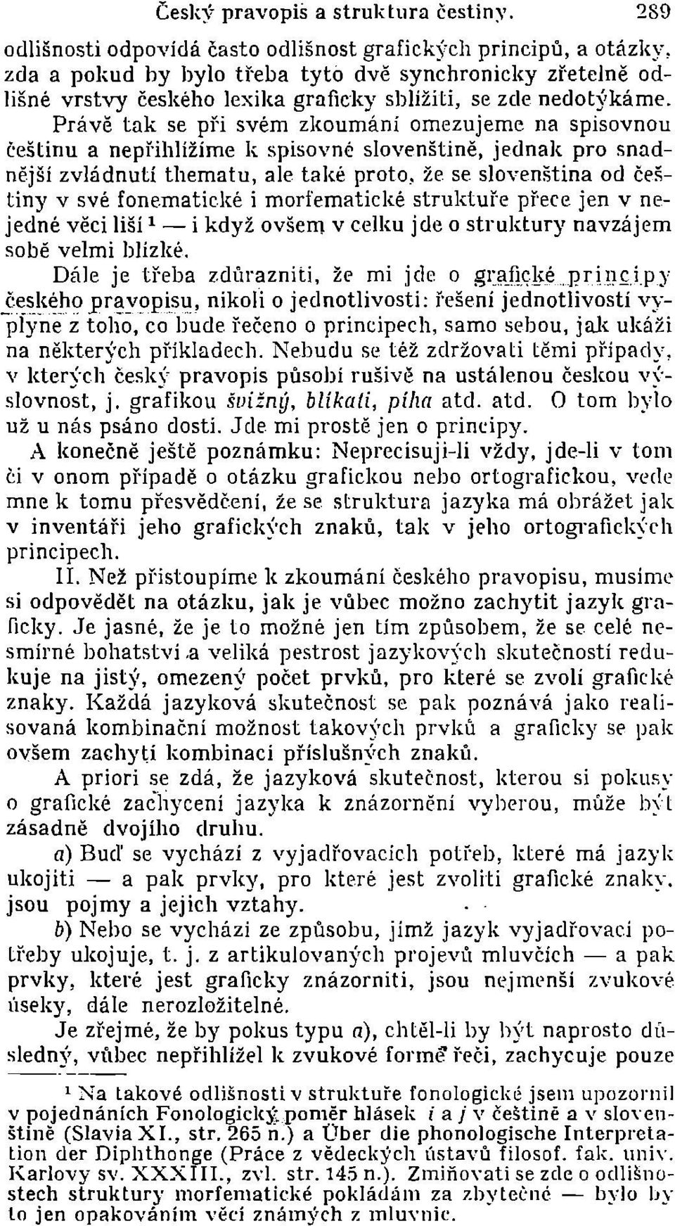 Právě tak se při svém zkoumání omezujeme na spisovnou češtinu a nepf'ihlížíme k spisovné slovenštině, jednak pro snadnější zvládnutí thematu, ale také proto, že se slovenština od češtiny v své