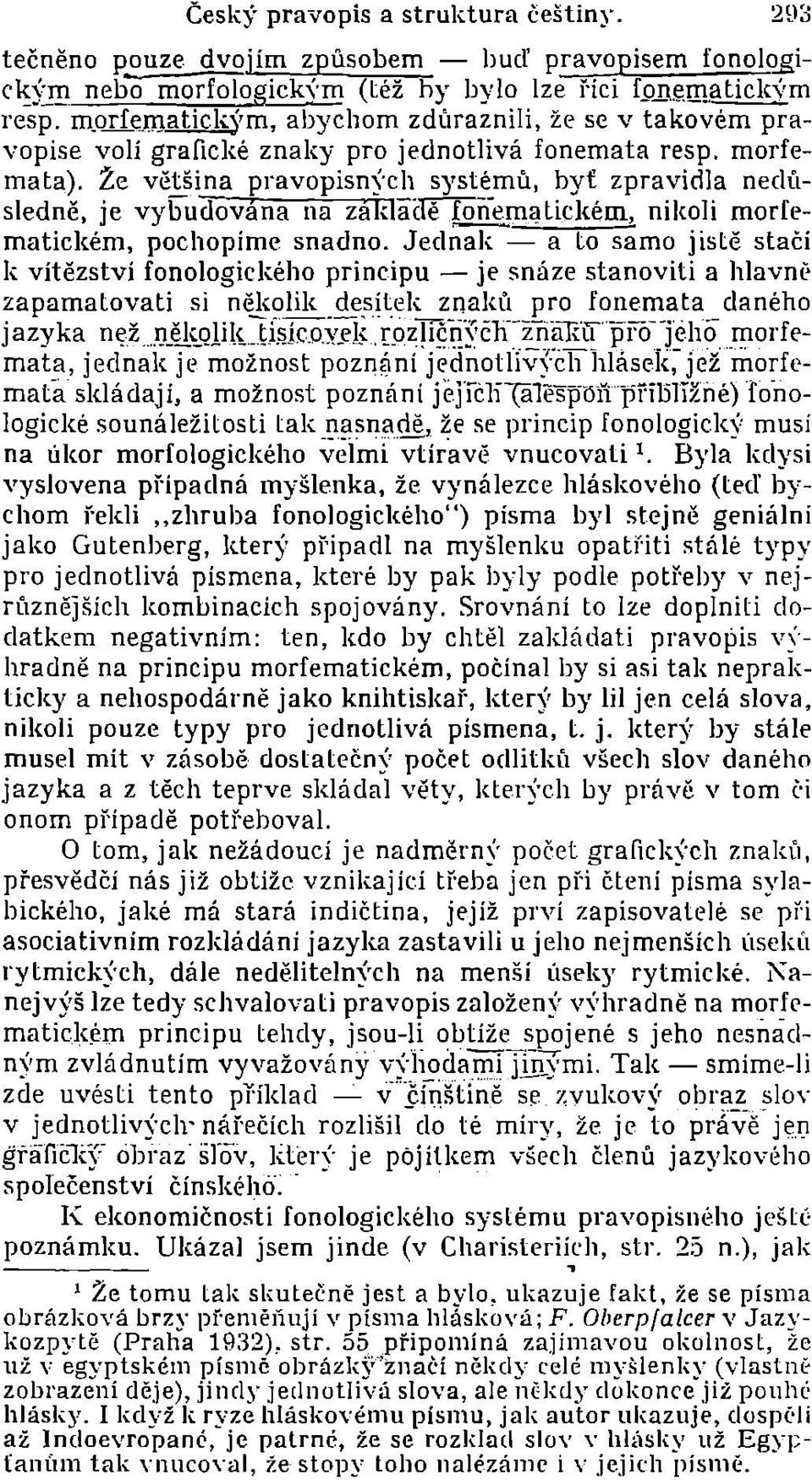 2e většina pravopisn~'ch systémů, byť zpravidla nedúsledně, je vybudována na za kladě fon-ematickérn, nikoli morfematickém, pochopíme snadno.