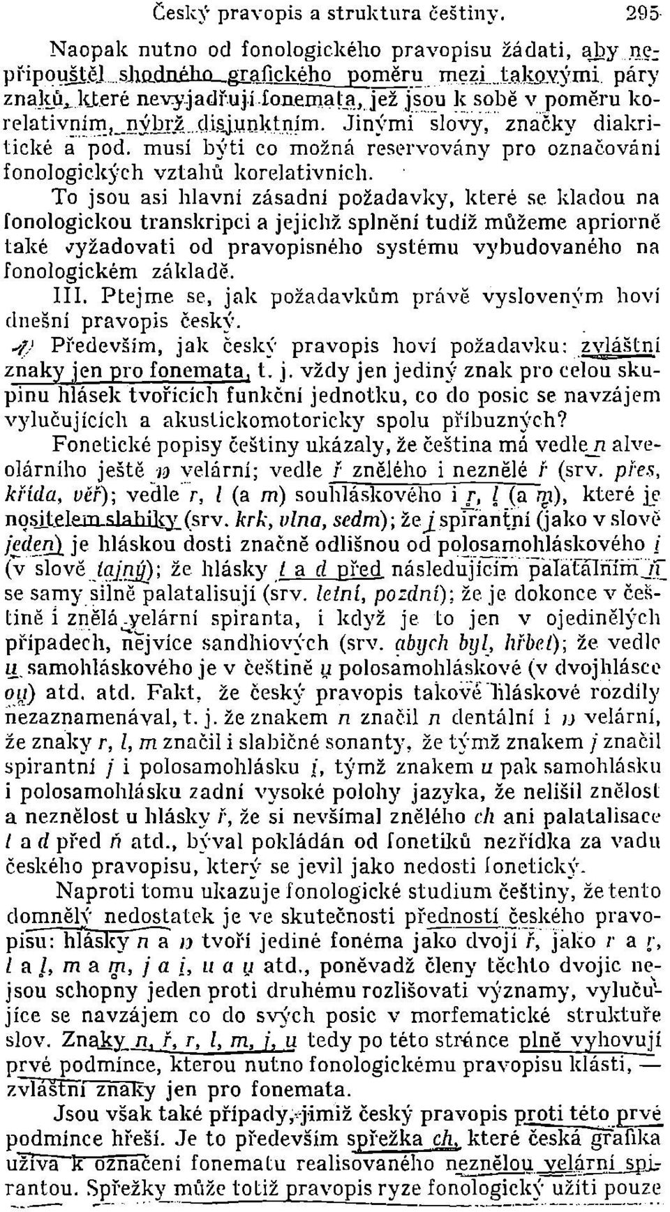 To jsou asi hlavní zásadní požadavky, které se kladou na fonologickou transkripci a jejíchž splnění tudíž múžeme apriorně také vyžadovati od pravopisného systému vybudovaného na fono]ogíckém základě.