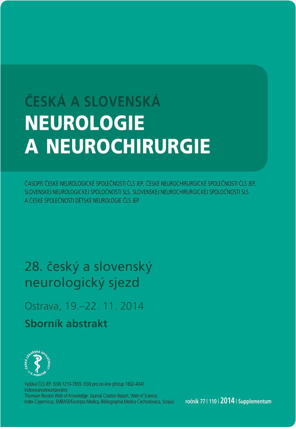 český a slovenský neurologický sjezd Ostrava, 9... 04 Sborník abstrakt Vydává ČLS JEP. ISSN 0-7859. ISSN pro on-line přístup 80-404.