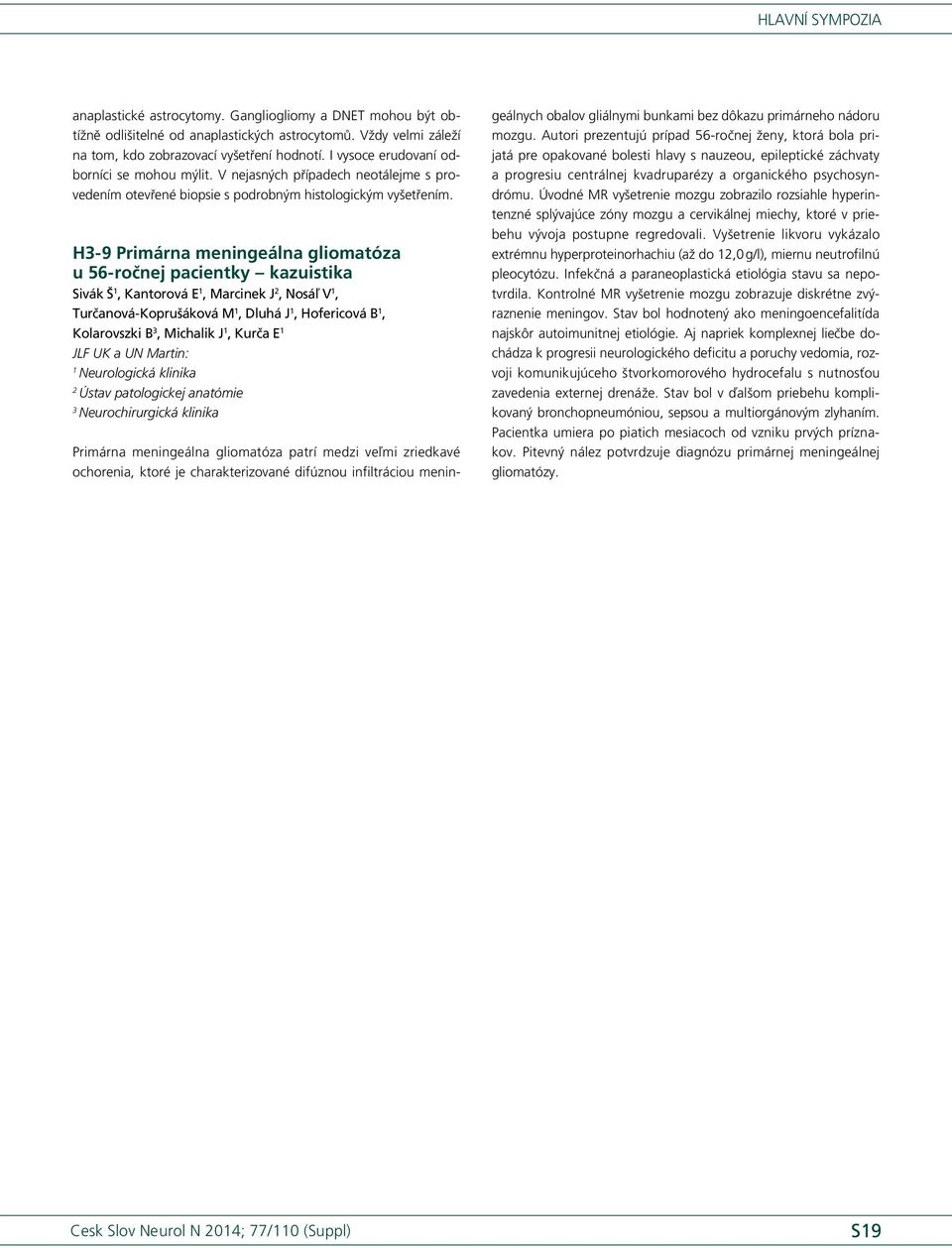 H- 9 Primárna meningeálna gliomatóza u 56- ročnej pacientky kazuistika Sivák Š, Kantorová E, Marcinek J, Nosáľ V, Turčanová Koprušáková M, Dluhá J, Hofericová B, Kolarovszki B, Michalik J, Kurča E