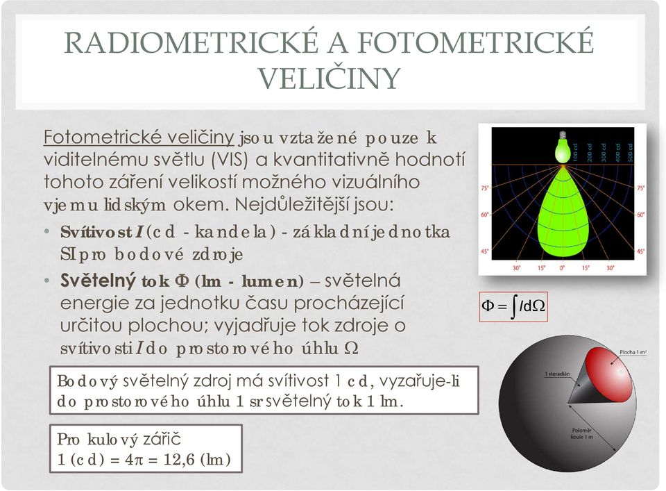 Nejdůležitější jsou: Svítivost I (cd - kandela) - základní jednotka SI pro bodové zdroje Světelný tok Φ (lm - lumen) světelná energie za