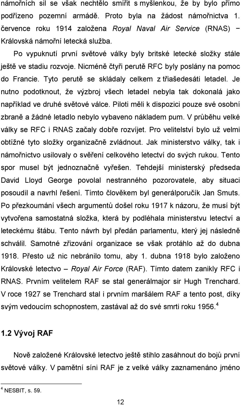 Nicméně čtyři perutě RFC byly poslány na pomoc do Francie. Tyto perutě se skládaly celkem z třiašedesáti letadel.