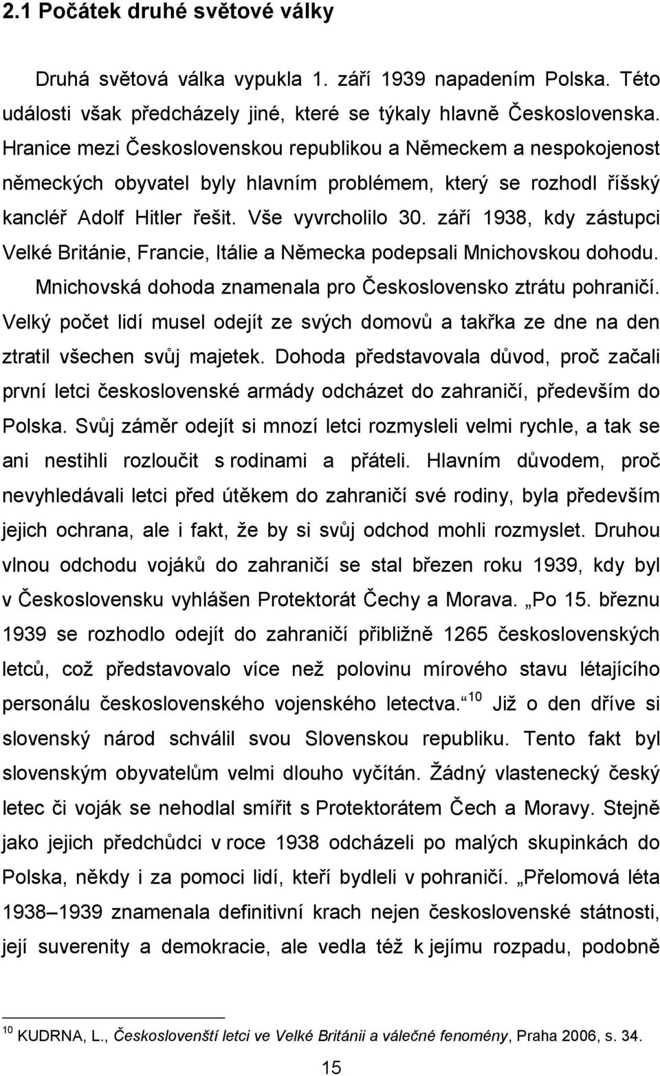 září 1938, kdy zástupci Velké Británie, Francie, Itálie a Německa podepsali Mnichovskou dohodu. Mnichovská dohoda znamenala pro Československo ztrátu pohraničí.