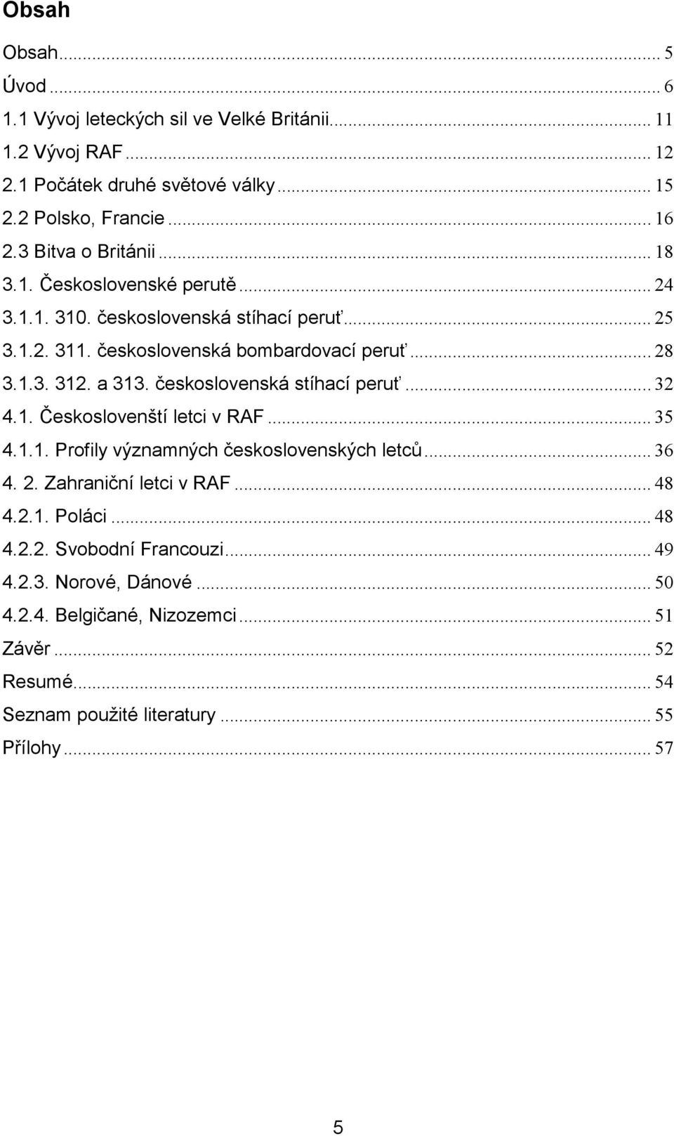 a 313. československá stíhací peruť... 32 4.1. Českoslovenští letci v RAF... 35 4.1.1. Profily významných československých letců... 36 4. 2. Zahraniční letci v RAF... 48 4.