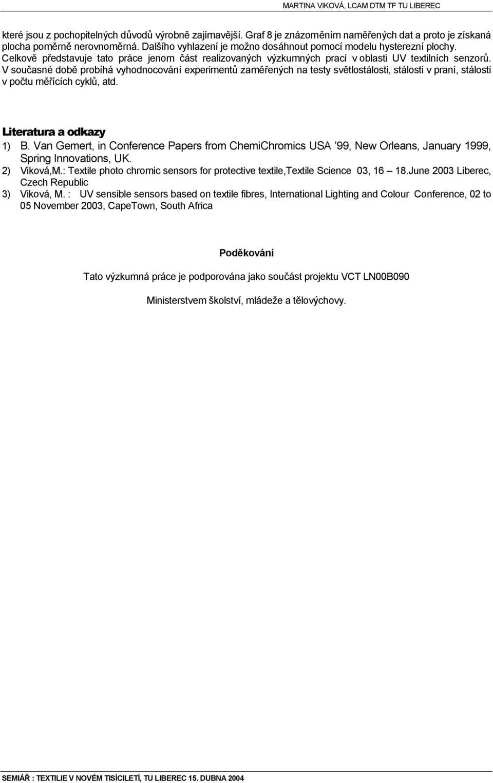 V současné době probíhá vyhodnocování experimentů zaměřených na testy světlostálosti, stálosti v praní, stálosti v počtu měřících cyklů, atd. Literatura a odkazy 1) B.