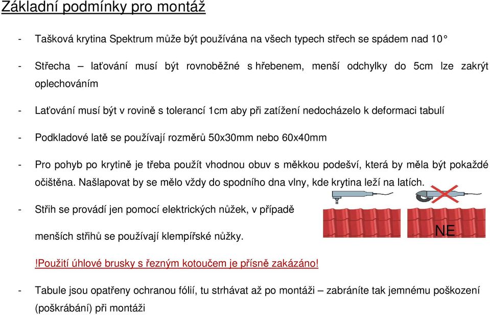 použít vhodnou obuv s měkkou podešví, která by měla být pokaždé očištěna. Našlapovat by se mělo vždy do spodního dna vlny, kde krytina leží na latích.