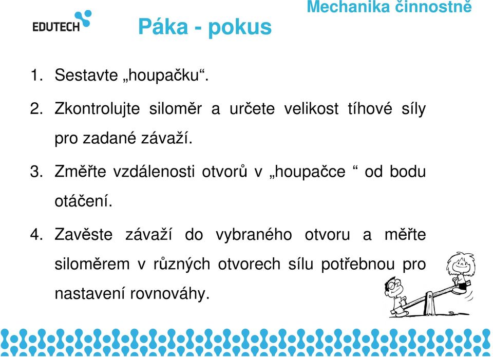 3. Změřte vzdálenosti otvorů v houpačce od bodu otáčení. 4.