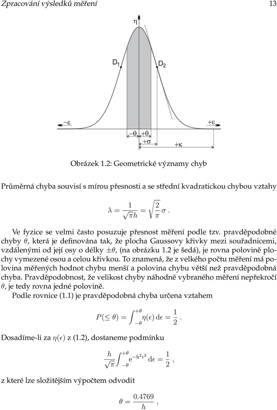 plochy vymezené osou a celou křivkou To znamená, že z velkého počtu měření má polovina měřených hodnot chybu menší a polovina chybu větší než pravděpodobná chyba Pravděpodobnost, že velikost chyby
