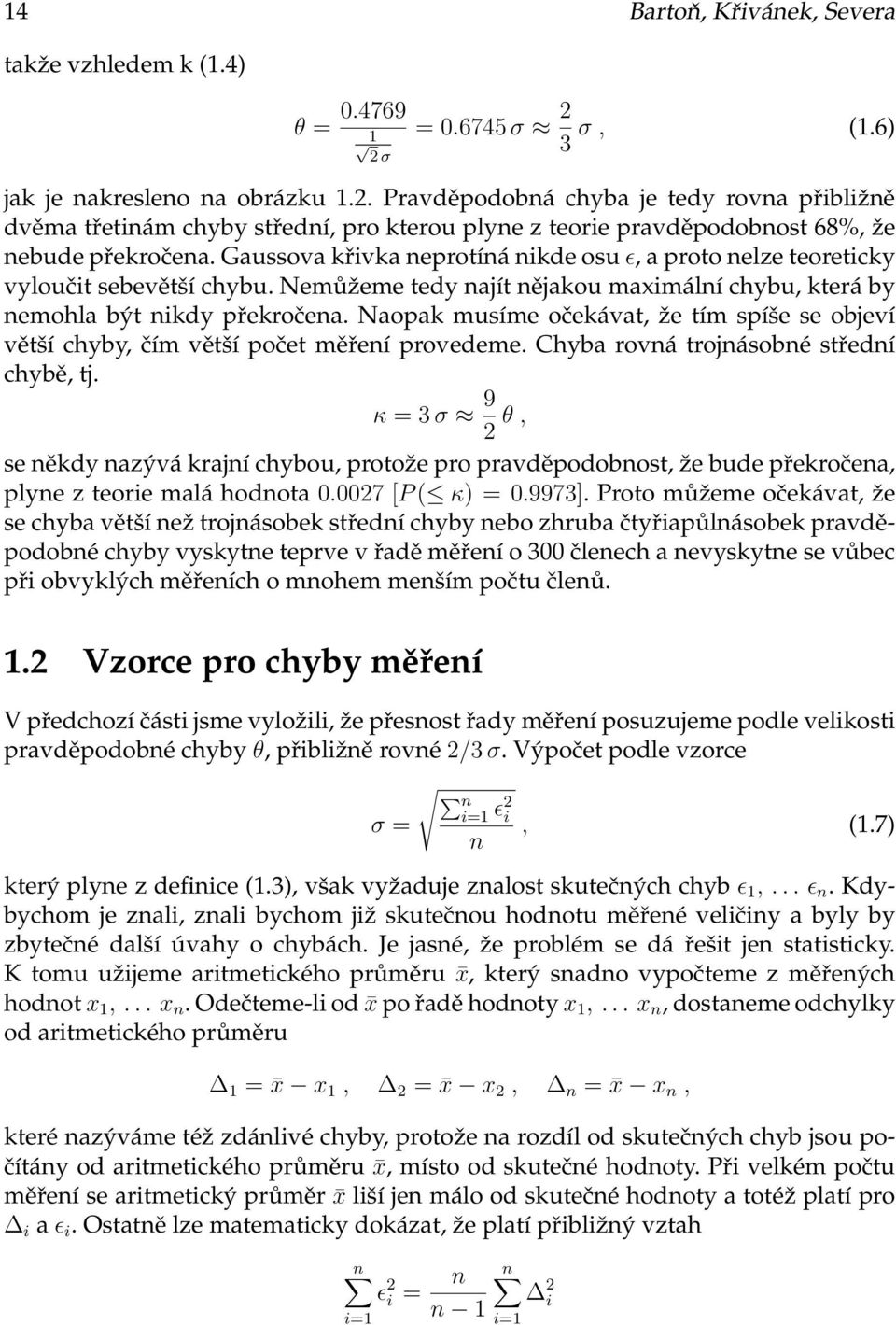 která by nemohla být nikdy překročena Naopak musíme očekávat, že tím spíše se objeví větší chyby, čím větší počet měření provedeme Chyba rovná trojnásobné střední chybě, tj κ = 3 σ 9 2 θ, se někdy