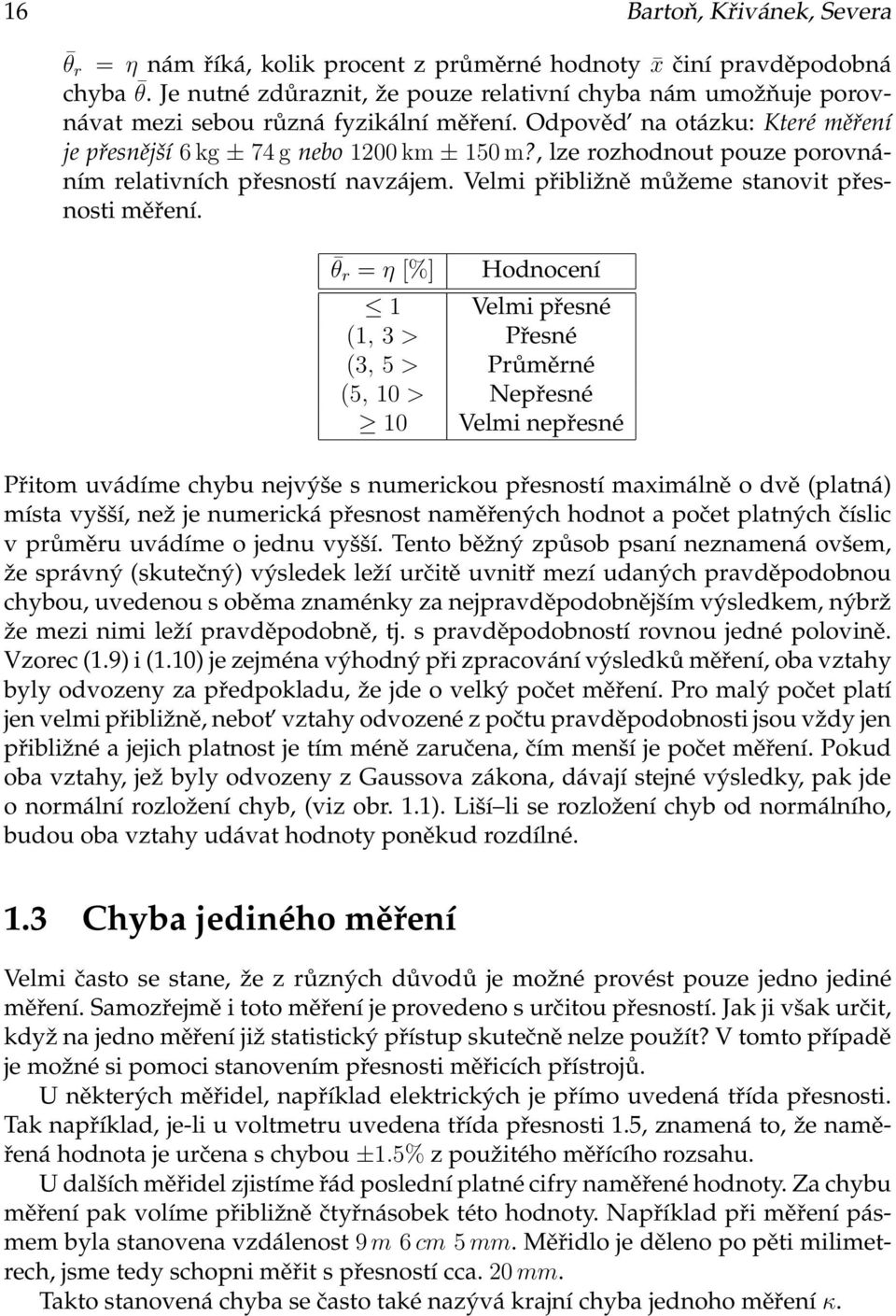 , lze rozhodnout pouze porovnáním relativních přesností navzájem Velmi přibližně můžeme stanovit přesnosti měření θ r = η [%] Hodnocení 1 Velmi přesné (1, 3 > Přesné (3, 5 > Průměrné (5, 10 >