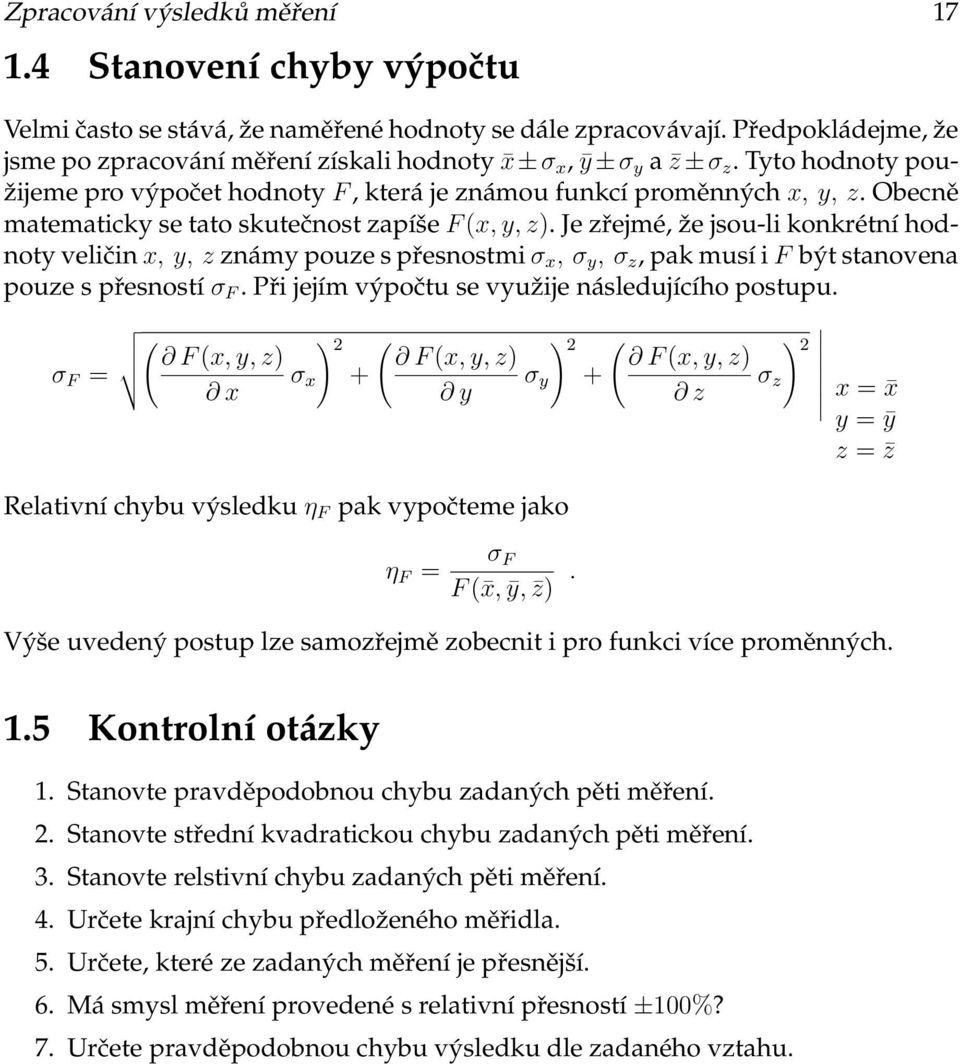 x, y, z známy pouze s přesnostmi σ x, σ y, σ z, pak musí i F být stanovena pouze s přesností σ F Při jejím výpočtu se využije následujícího postupu σ F = ) 2 ( ) 2 ( ) 2 ( F (x, y, z) F (x, y, z) F