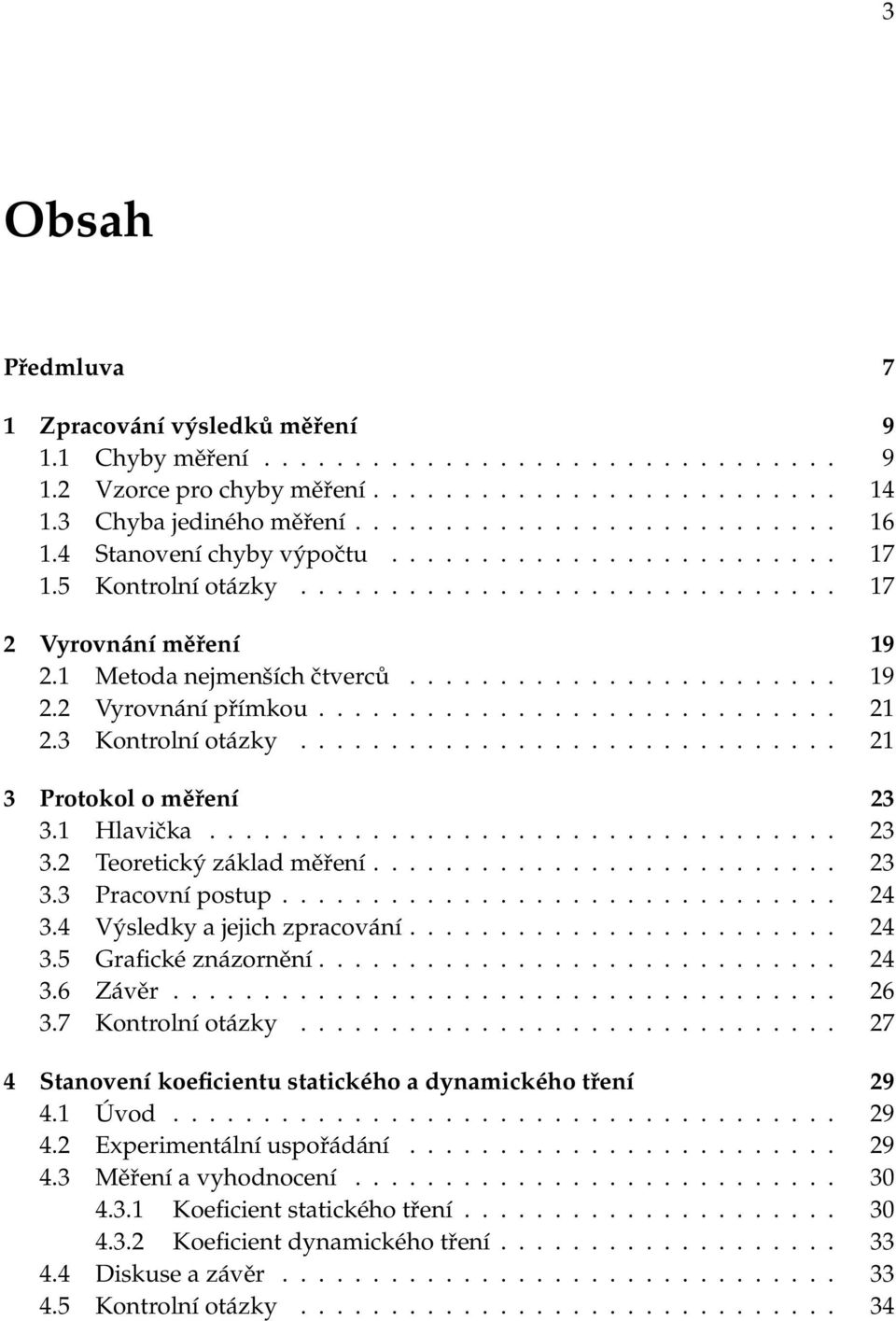 Pracovní postup 24 34 Výsledky a jejich zpracování 24 35 Grafické znázornění 24 36 Závěr 26 37 Kontrolní otázky 27 4 Stanovení koeficientu statického a dynamického tření 29 41