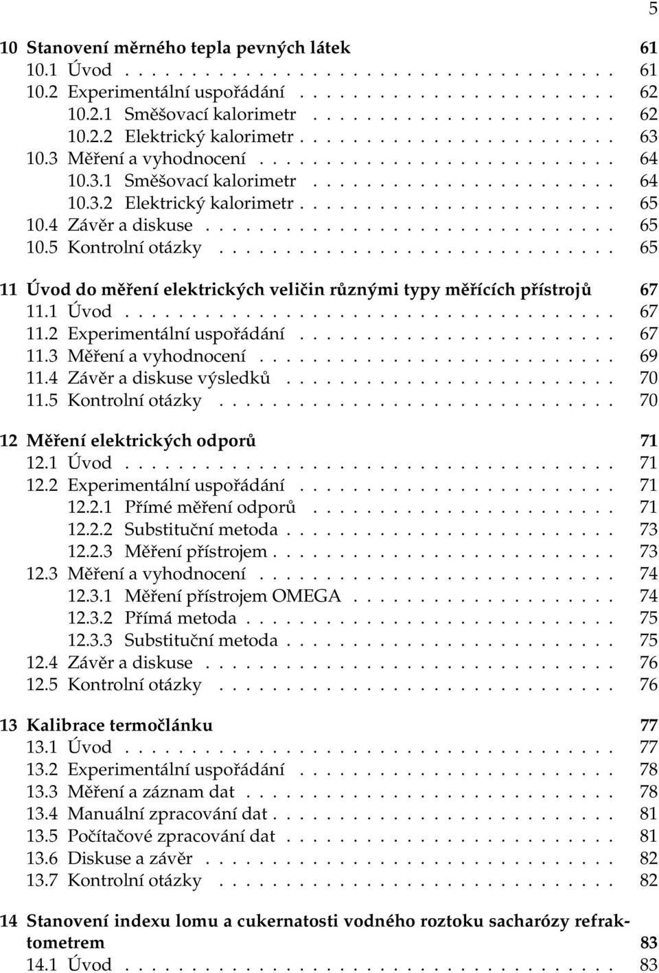 uspořádání 67 113 Měření a vyhodnocení 69 114 Závěr a diskuse výsledků 70 115 Kontrolní otázky 70 12 Měření elektrických odporů 71 121 Úvod 71 122 Experimentální uspořádání 71 1221 Přímé měření