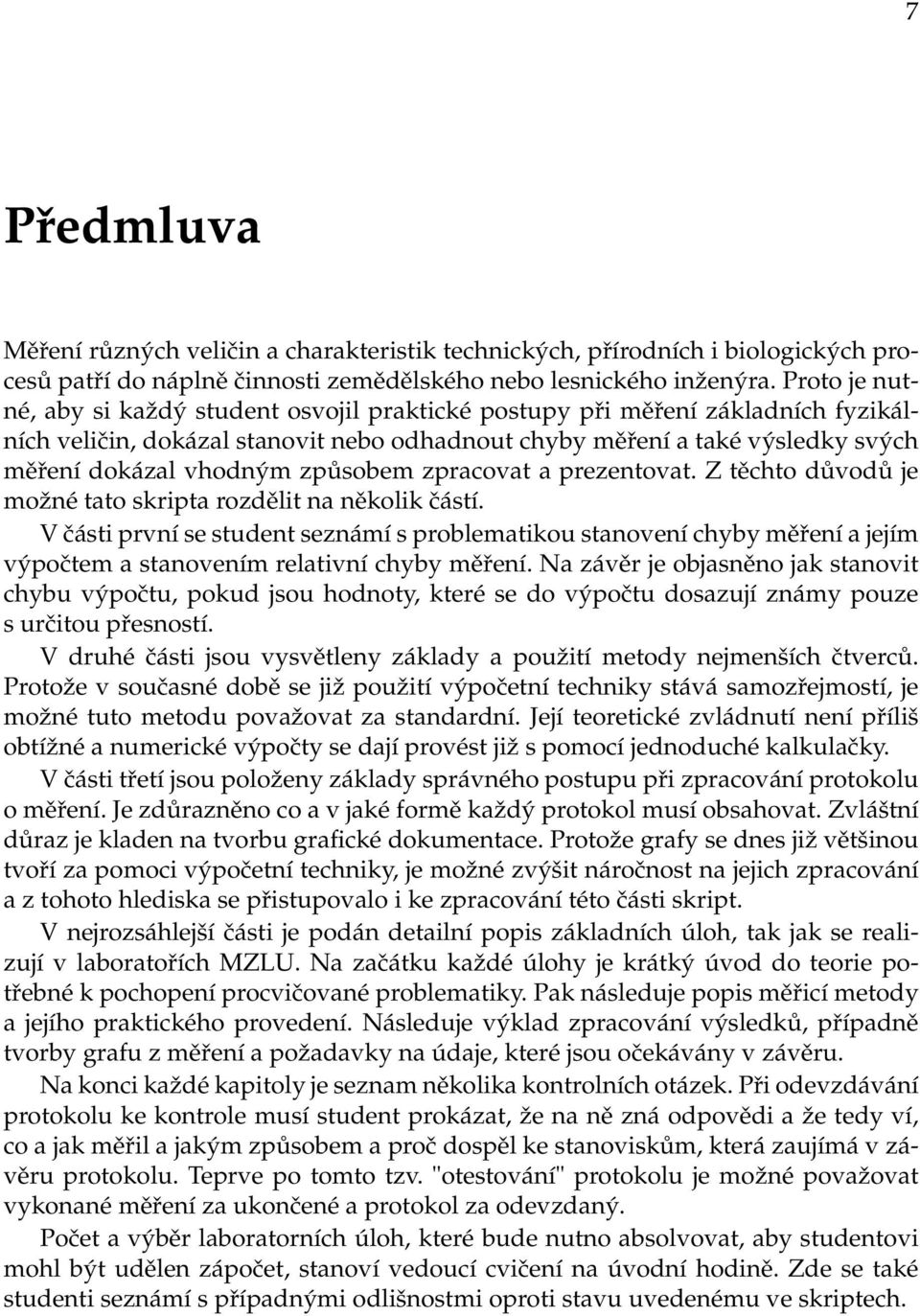 těchto důvodů je možné tato skripta rozdělit na několik částí V části první se student seznámí s problematikou stanovení chyby měření a jejím výpočtem a stanovením relativní chyby měření Na závěr je