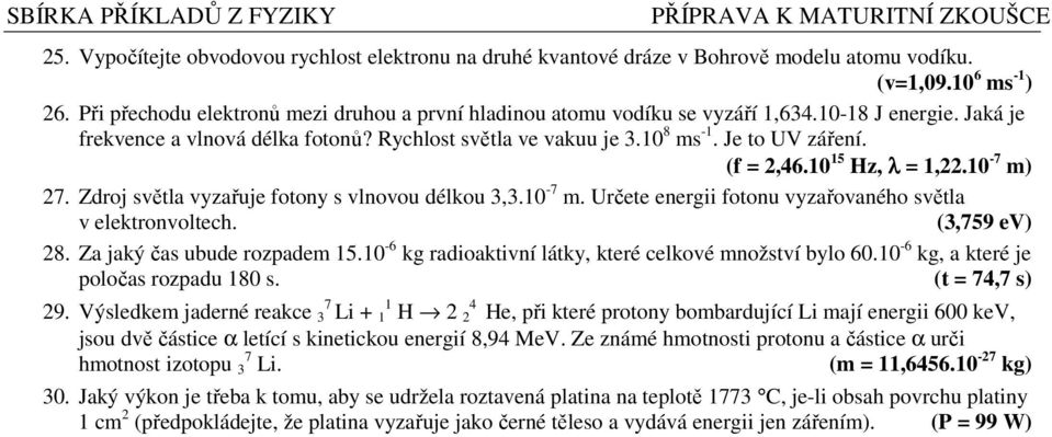 (f = 2,46.10 15 Hz, λ = 1,22.10-7 m) 27. Zdroj světla vyzařuje fotony s vlnovou délkou 3,3.10-7 m. Určete energii fotonu vyzařovaného světla v elektronvoltech. (3,759 ev) 28.