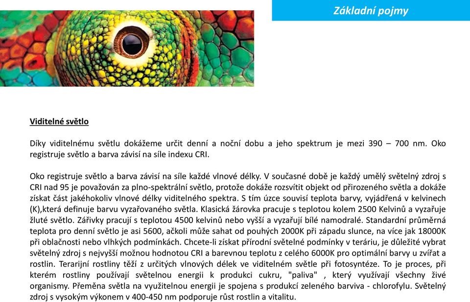 V současné době je každý umělý světelný zdroj s CRI nad 95 je považován za plno-spektrální světlo, protože dokáže rozsvítit objekt od přirozeného světla a dokáže získat část jakéhokoliv vlnové délky