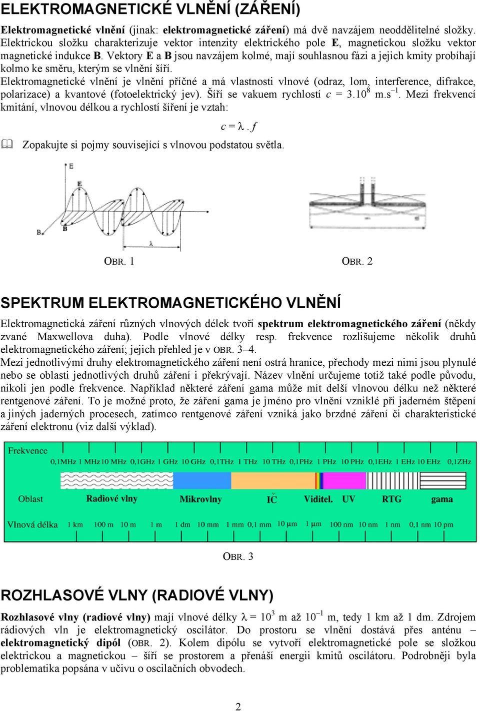 Vektory E a B jsou navzájem kolmé, mají souhlasnou fázi a jejich kmity probíhají kolmo ke směru, kterým se vlnění šíří.