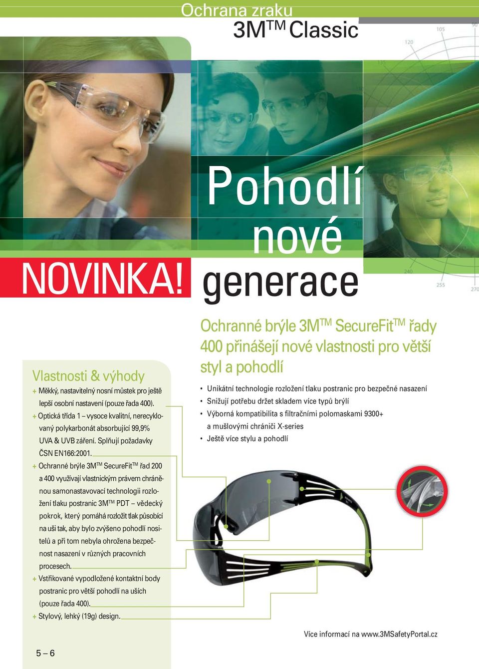 + Ochranné brýle 3M TM SecureFit TM řad 200 a 400 využívají vlastnickým právem chráněnou samonastavovací technologii rozložení tlaku postranic 3M TM PDT vědecký pokrok, který pomáhá rozložit tlak