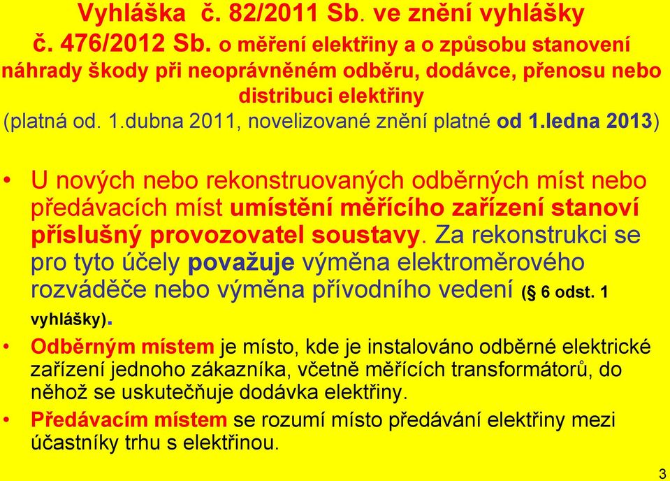 Za rekonstrukci se pro tyto účely považuje výměna elektroměrového rozváděče nebo výměna přívodního vedení ( 6 odst. 1 vyhlášky).