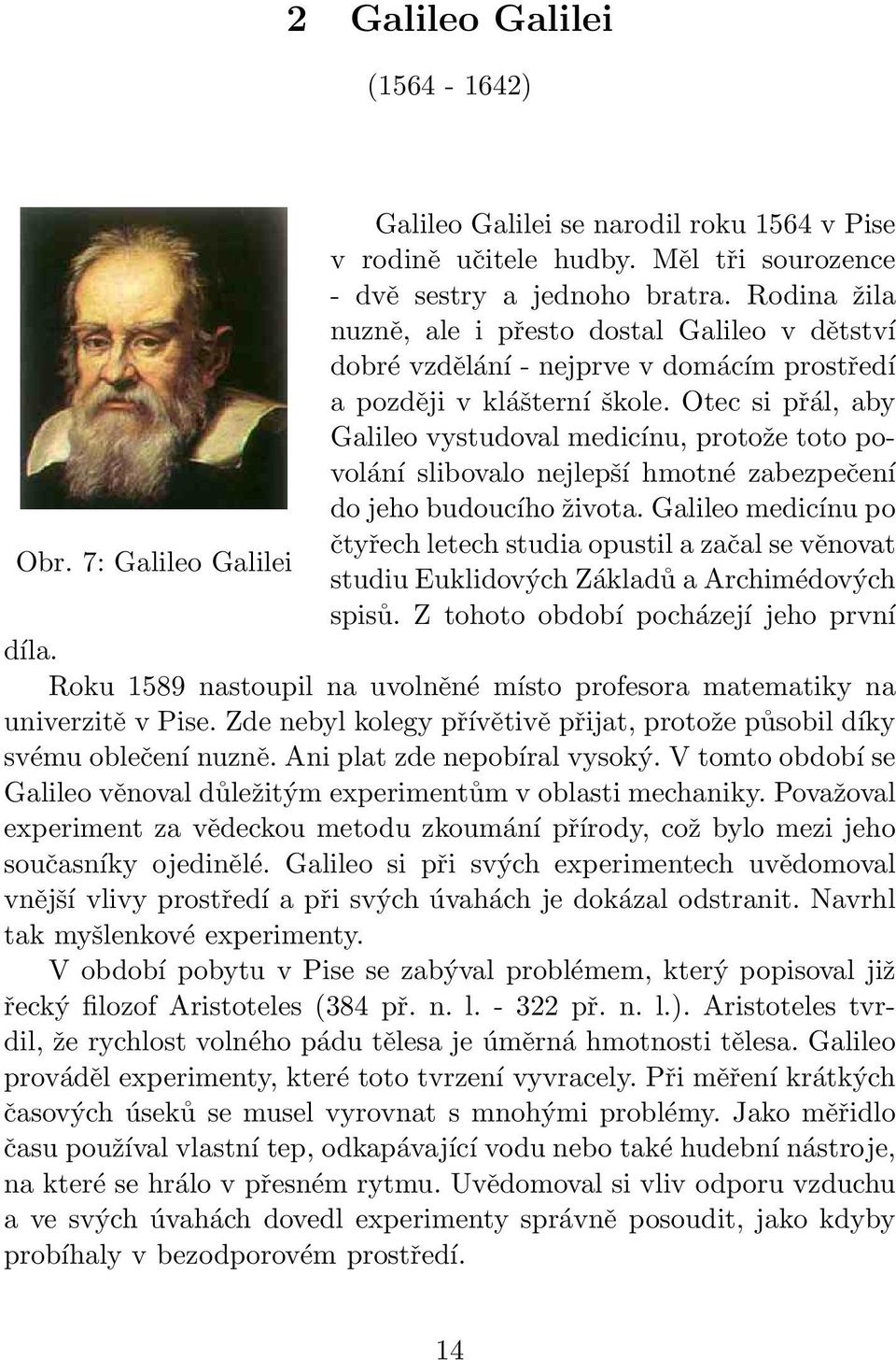 Otec si přál, aby Galileo vystudoval medicínu, protože toto povolání slibovalo nejlepší hmotné zabezpečení do jeho budoucího života.