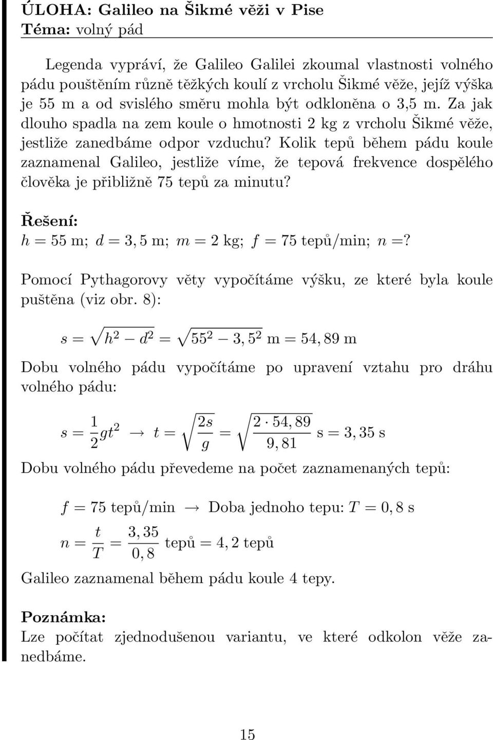 Kolik tepů během pádu koule zaznamenal Galileo, jestliže víme, že tepová frekvence dospělého člověka je přibližně 75 tepů za minutu? Řešení: h = 55 m; d = 3, 5 m; m = 2 kg; f = 75 tepů/min; n =?