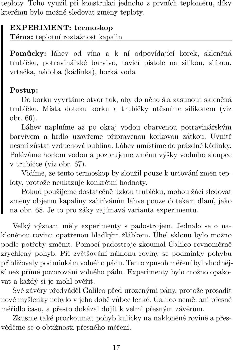 (kádinka), horká voda Postup: Do korku vyvrtáme otvor tak, aby do něho šla zasunout skleněná trubička. Místa doteku korku a trubičky utěsníme silikonem (viz obr. 66).