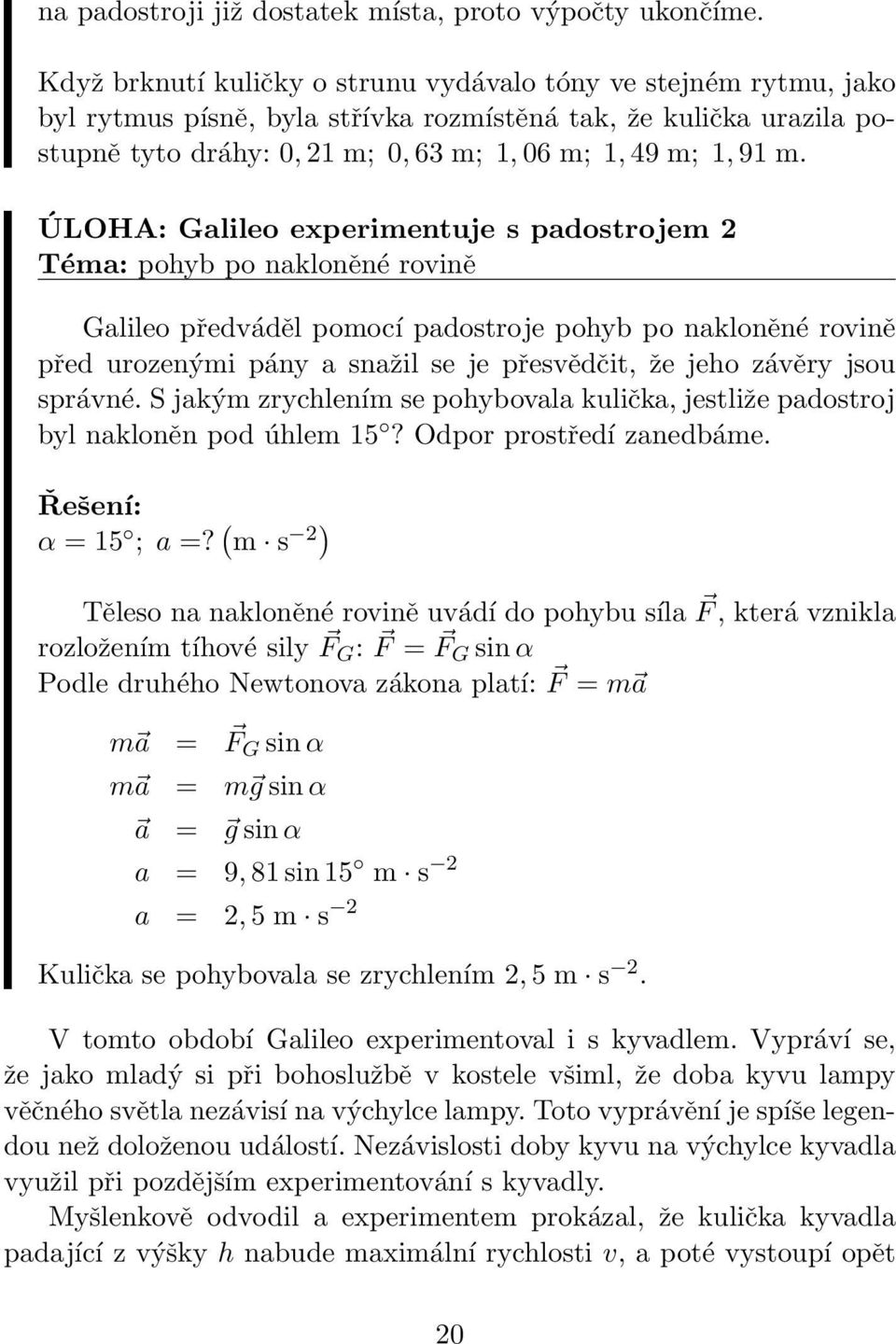 ÚLOHA: Galileo experimentuje s padostrojem 2 Téma: pohyb po nakloněné rovině Galileo předváděl pomocí padostroje pohyb po nakloněné rovině před urozenými pány a snažil se je přesvědčit, že jeho