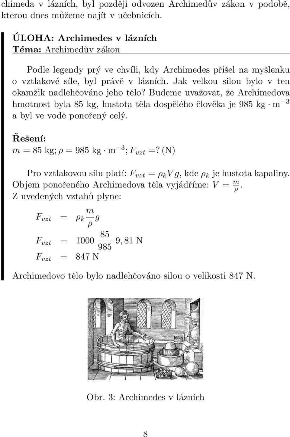Jak velkou silou bylo v ten okamžik nadlehčováno jeho tělo? Budeme uvažovat, že Archimedova hmotnost byla 85 kg, hustota těla dospělého člověka je 985 kg m 3 a byl ve vodě ponořený celý.