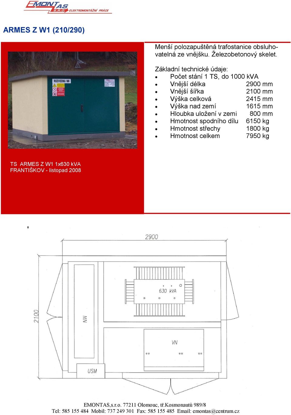 Základní technické údaje: Počet stání 1 TS, do 1000 kva Vnější délka 2900 mm Vnější šířka 2100 mm