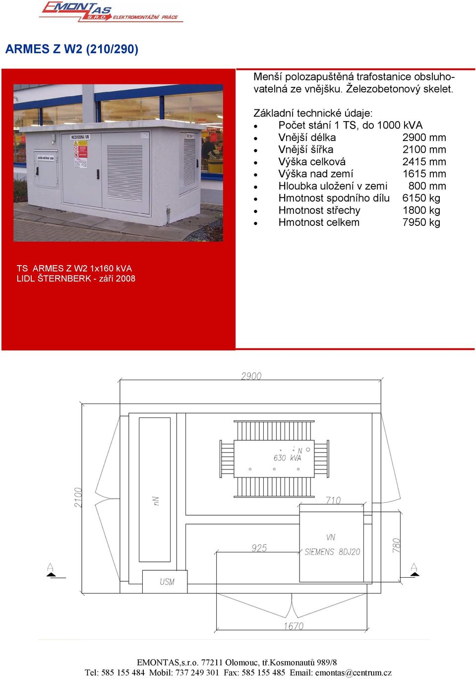 Základní technické údaje: Počet stání 1 TS, do 1000 kva Vnější délka 2900 mm Vnější šířka 2100 mm