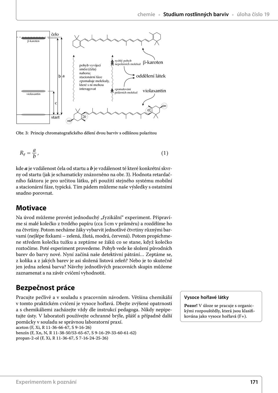 3: Princip chromatografického dělení dvou barviv s odlišnou polaritou R F = a b, ( 1 ) kde a je vzdálenost čela od startu a b je vzdálenost té které konkrétní skvrny od startu (jak je schamaticky