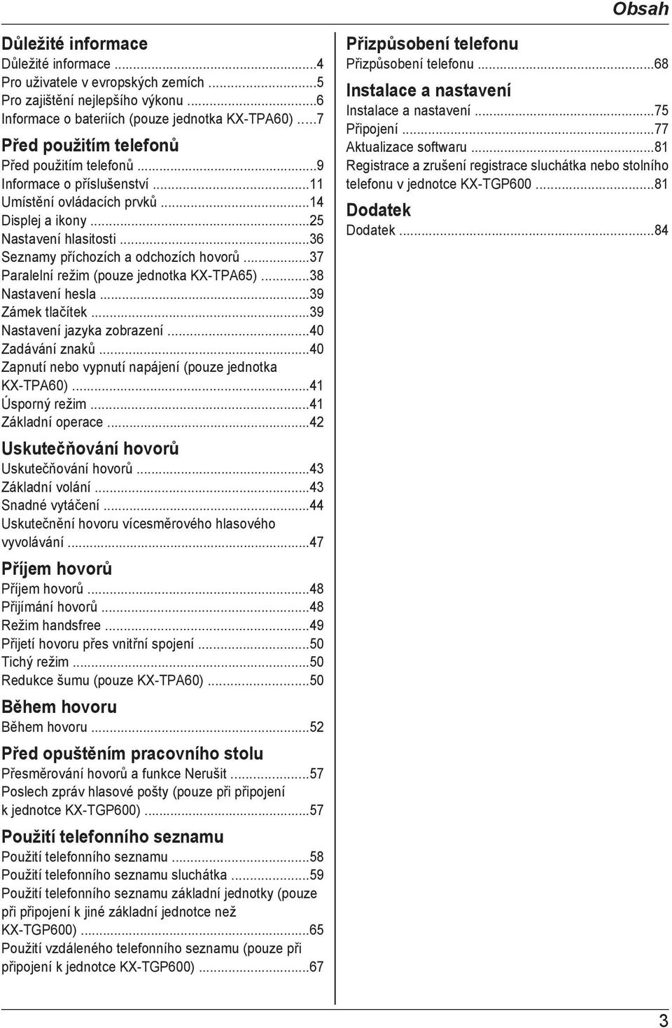 ..37 Paralelní režim (pouze jednotka KX-TPA65)...38 Nastavení hesla...39 Zámek tlačítek...39 Nastavení jazyka zobrazení...40 Zadávání znaků...40 Zapnutí nebo vypnutí napájení (pouze jednotka KX-TPA60).